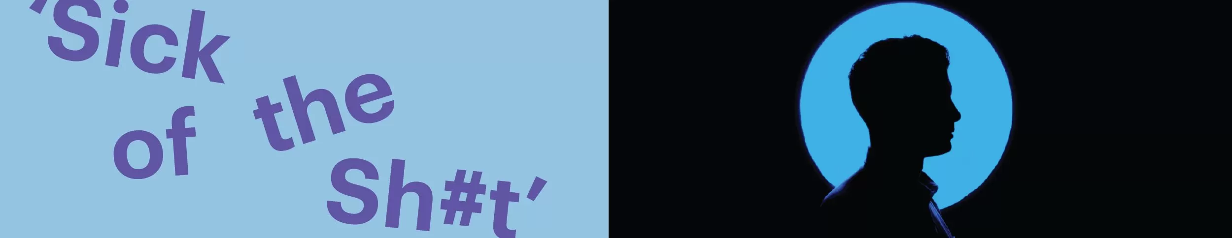 The image is divided into two sections. The left side has the text "Sick of the Sh#t" in purple on a light blue background. The right side features the silhouette of a person in profile facing left, set against a dark background with a blue circle behind them.